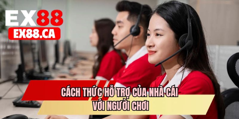 Cách thức hỗ trợ của nhà cái với người chơi