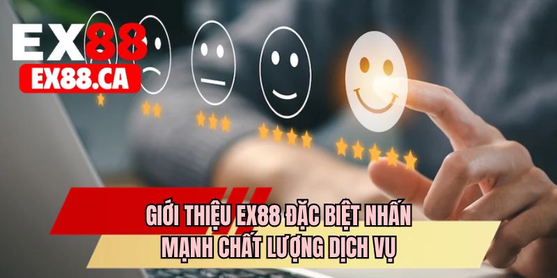 Giới thiệu EX88 đặc biệt nhấn mạnh chất lượng dịch vụ