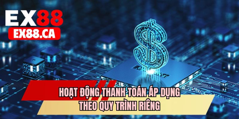 Hoạt động thanh toán áp dụng theo quy trình riêng