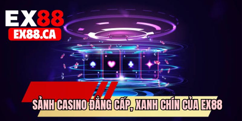 Sảnh casino đẳng cấp, xanh chín của EX88 