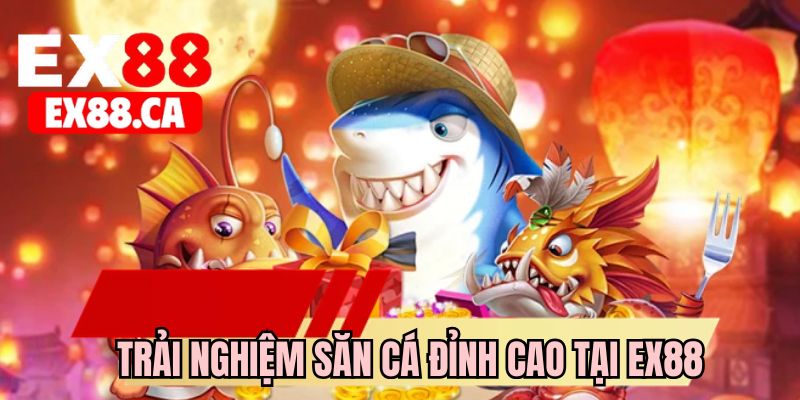 Trải nghiệm săn cá đỉnh cao tại EX88 